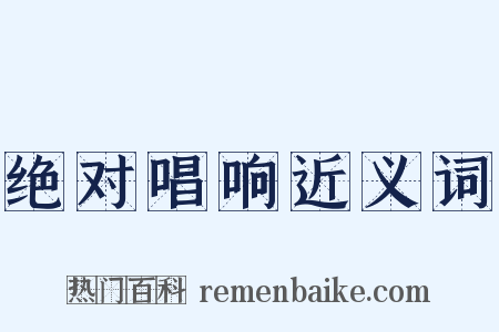 绝对唱响近义词是什么意思的图片